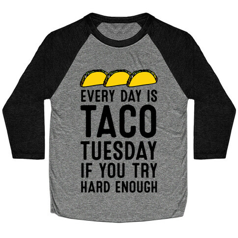 Every Day Is Taco Tuesday If You Try Hard Enough Baseball Tee