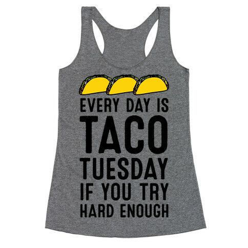 Every Day Is Taco Tuesday If You Try Hard Enough Racerback Tank Top