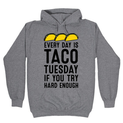 Every Day Is Taco Tuesday If You Try Hard Enough Hooded Sweatshirt