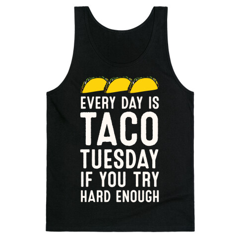 Every Day Is Taco Tuesday If You Try Hard Enough Tank Top