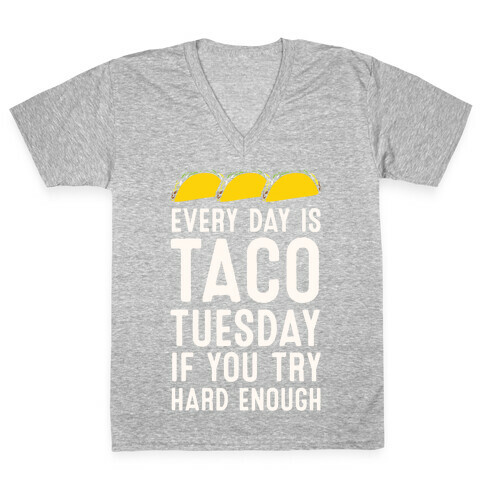 Every Day Is Taco Tuesday If You Try Hard Enough V-Neck Tee Shirt