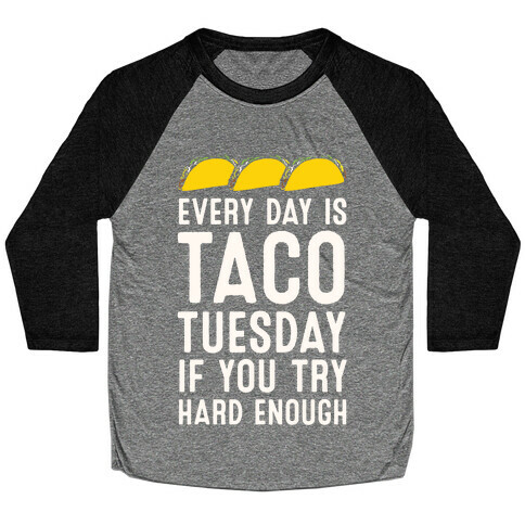 Every Day Is Taco Tuesday If You Try Hard Enough Baseball Tee