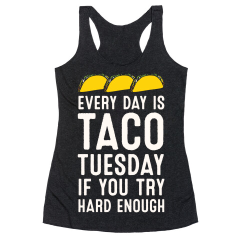 Every Day Is Taco Tuesday If You Try Hard Enough Racerback Tank Top