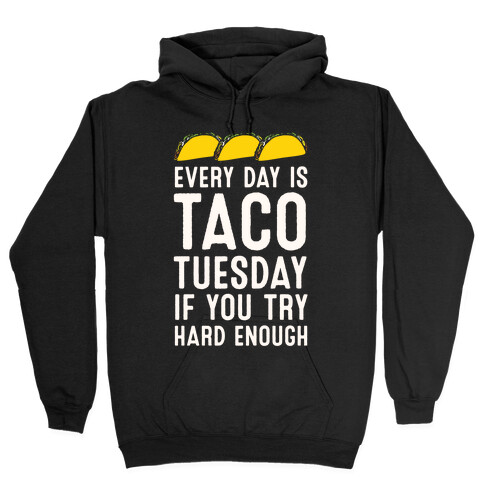 Every Day Is Taco Tuesday If You Try Hard Enough Hooded Sweatshirt