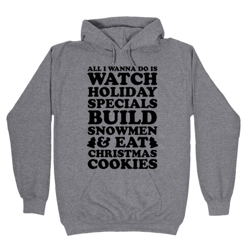 All I Wanna Do Is Watch Holiday Specials, Build Snowmen and Eat Christmas Cookies Hooded Sweatshirt