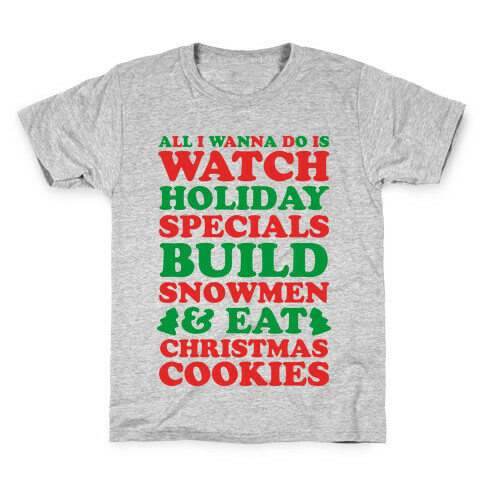 All I Wanna Do Is Watch Holiday Specials, Build Snowmen and Eat Christmas Cookies Kids T-Shirt