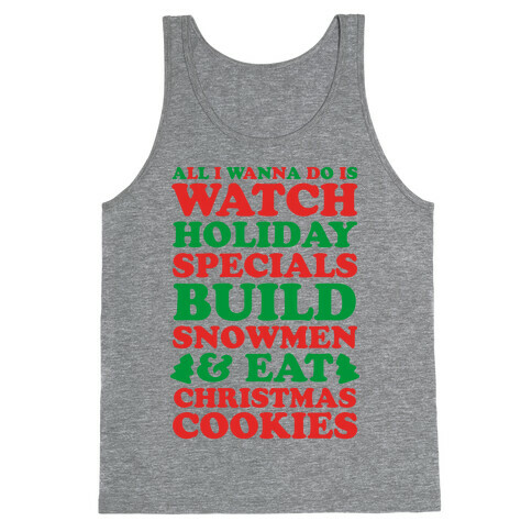 All I Wanna Do Is Watch Holiday Specials, Build Snowmen and Eat Christmas Cookies Tank Top