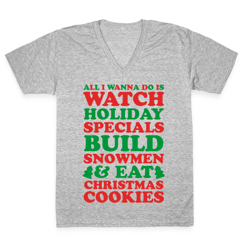 All I Wanna Do Is Watch Holiday Specials, Build Snowmen and Eat Christmas Cookies V-Neck Tee Shirt