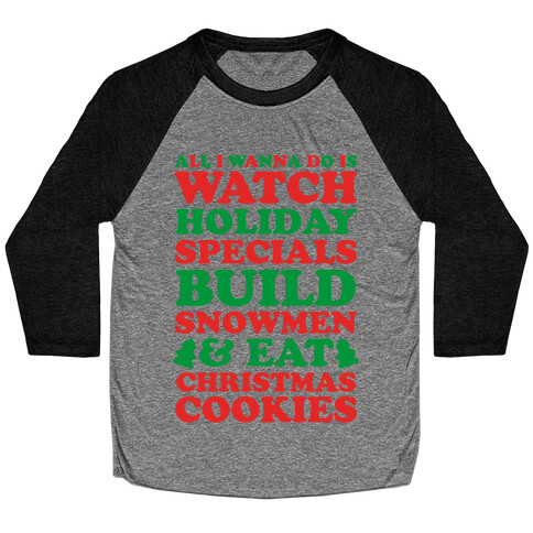 All I Wanna Do Is Watch Holiday Specials, Build Snowmen and Eat Christmas Cookies Baseball Tee