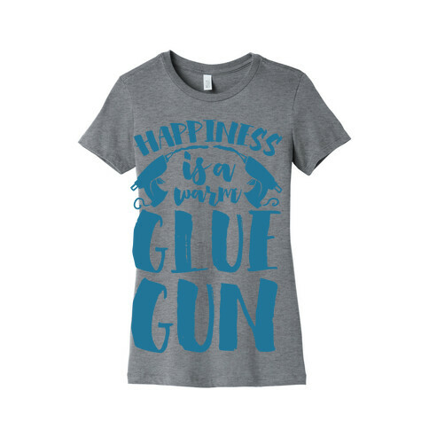 Happiness is a Warm Glue Gun Womens T-Shirt