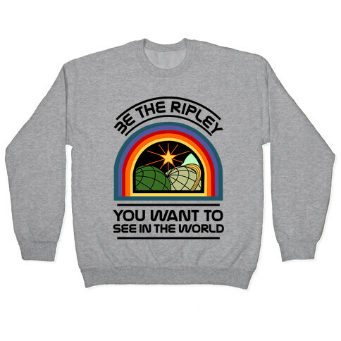 Be the Ripley You Want to See in the World Pullover