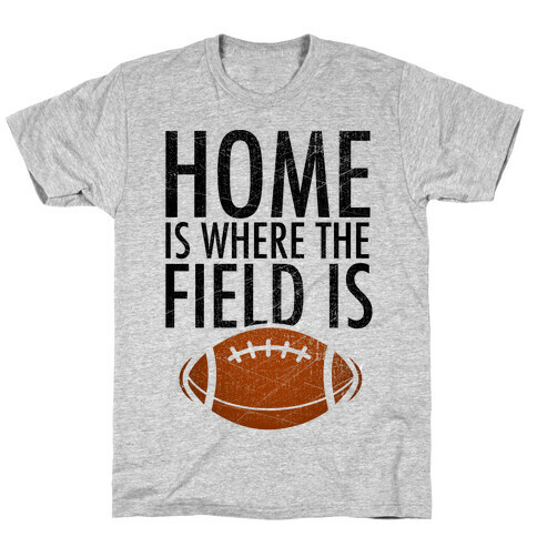 Home Is Where The Field Is T-Shirt