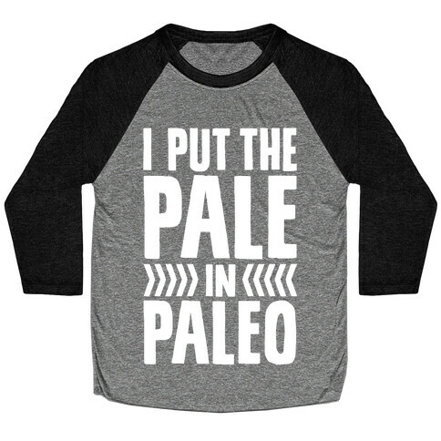 I Put The Pale In Paleo Baseball Tee