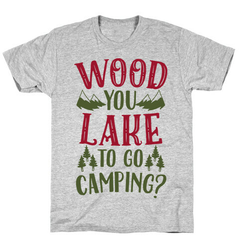 Wood You Lake to Go Camping? T-Shirt