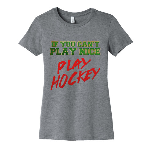 If You Can't Play Nice... Womens T-Shirt