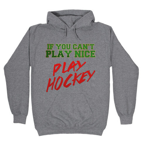 If You Can't Play Nice... Hooded Sweatshirt