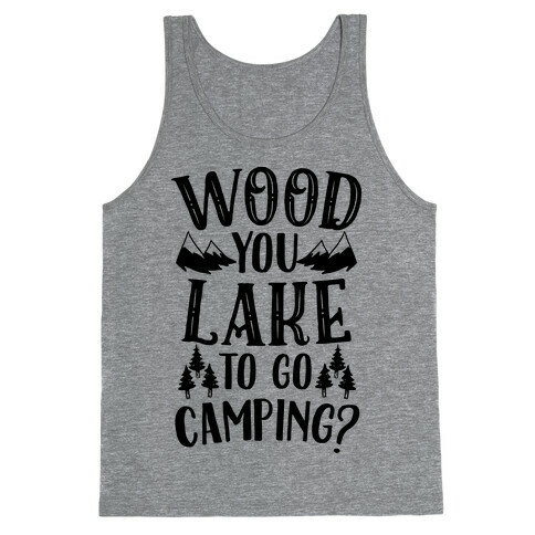 Wood You Lake to Go Camping? Tank Top