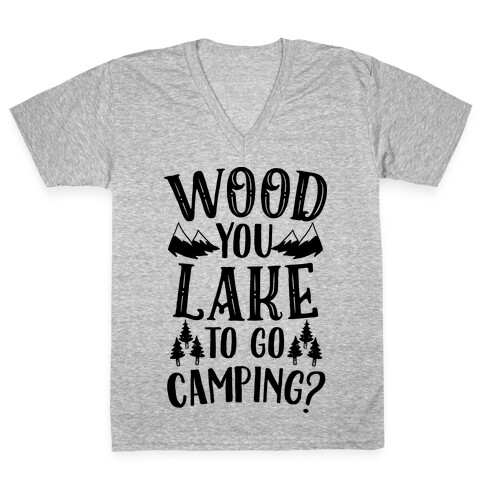 Wood You Lake to Go Camping? V-Neck Tee Shirt