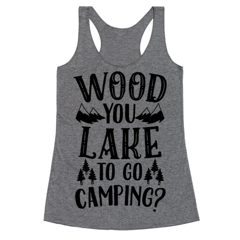 Wood You Lake to Go Camping? Racerback Tank Top
