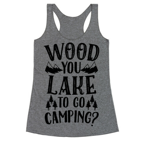 Wood You Lake to Go Camping? Racerback Tank Top