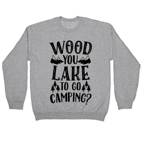 Wood You Lake to Go Camping? Pullover