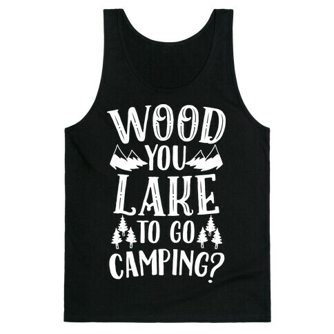 Wood You Lake to Go Camping? Tank Top