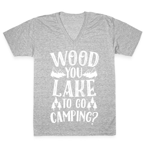 Wood You Lake to Go Camping? V-Neck Tee Shirt