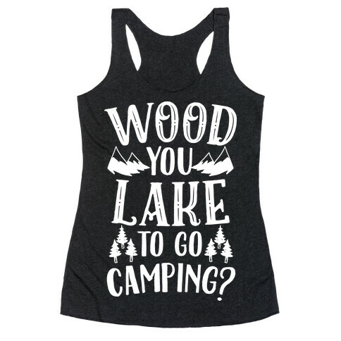 Wood You Lake to Go Camping? Racerback Tank Top