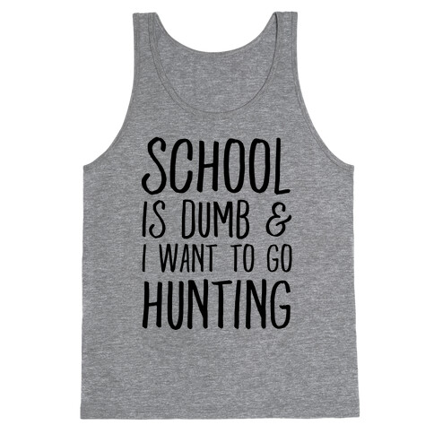 School Is Dumb & I Want To Go Hunting Tank Top
