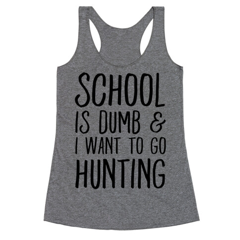 School Is Dumb & I Want To Go Hunting Racerback Tank Top