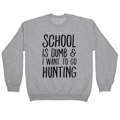 School Is Dumb & I Want To Go Hunting Pullover