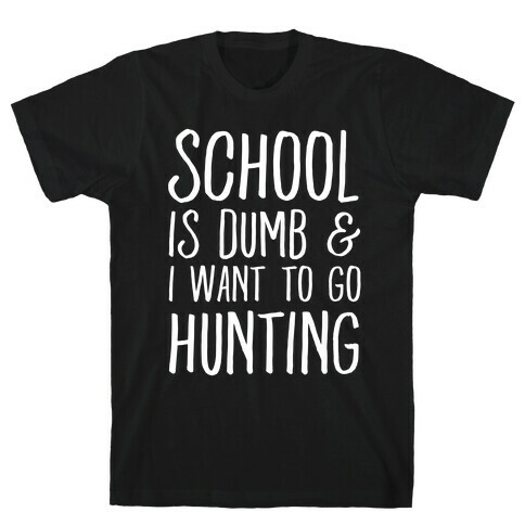 School Is Dumb & I Want To Go Hunting T-Shirt