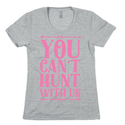 You Can't Hunt With Us Womens T-Shirt