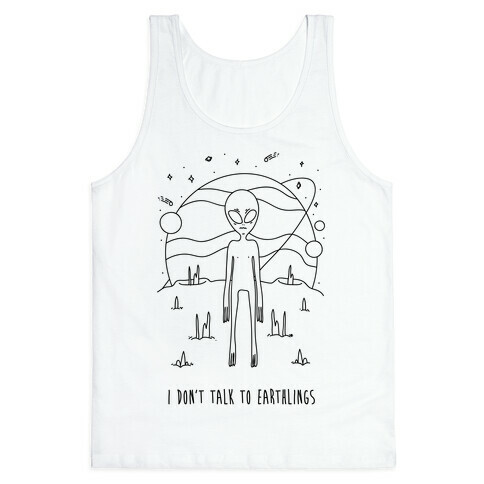 I Don't Talk To Earthlings Tank Top