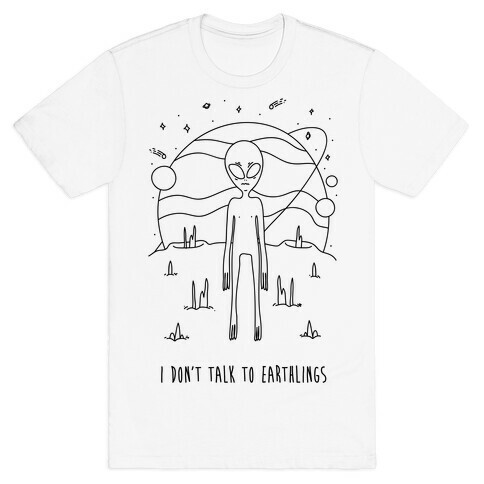 I Don't Talk To Earthlings T-Shirt