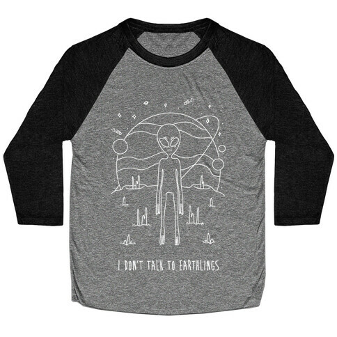 I Don't Talk To Earthlings Baseball Tee