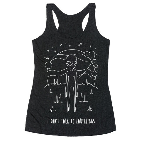 I Don't Talk To Earthlings Racerback Tank Top