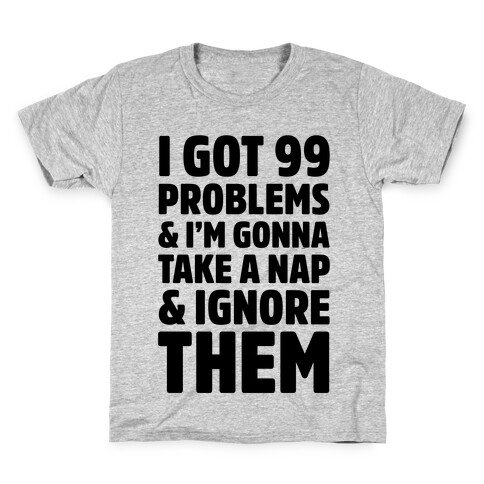 I Got 99 Problems And I'm Gonna Take A Nap And Ignore Them Kids T-Shirt