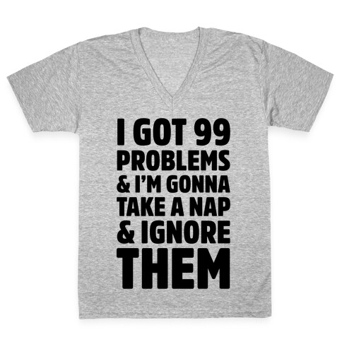 I Got 99 Problems And I'm Gonna Take A Nap And Ignore Them V-Neck Tee Shirt