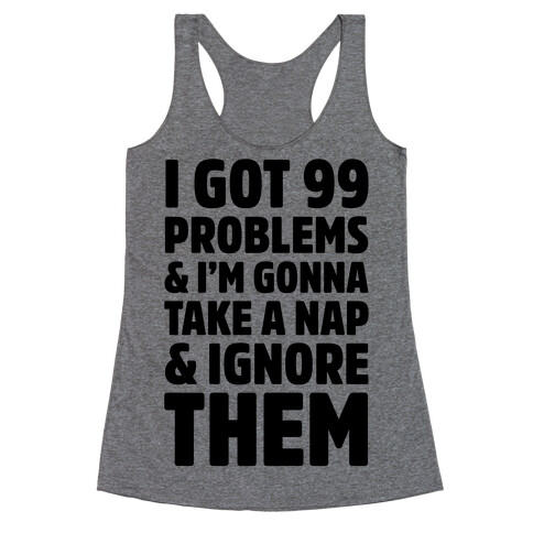 I Got 99 Problems And I'm Gonna Take A Nap And Ignore Them Racerback Tank Top
