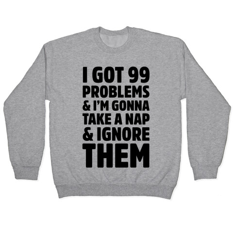 I Got 99 Problems And I'm Gonna Take A Nap And Ignore Them Pullover