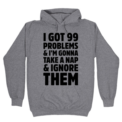 I Got 99 Problems And I'm Gonna Take A Nap And Ignore Them Hooded Sweatshirt
