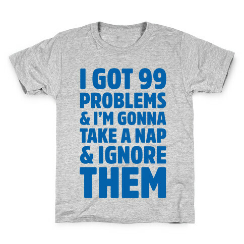I Got 99 Problems And I'm Gonna Take A Nap And Ignore Them Kids T-Shirt