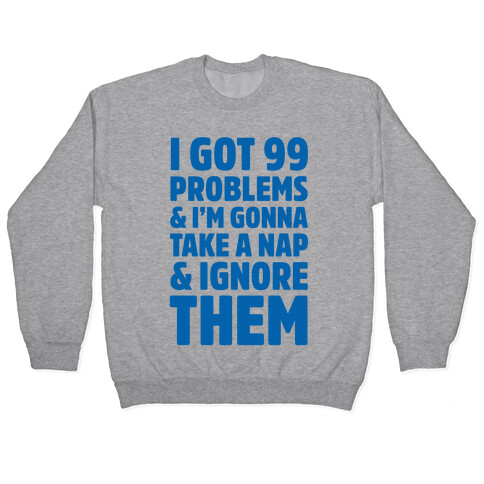 I Got 99 Problems And I'm Gonna Take A Nap And Ignore Them Pullover
