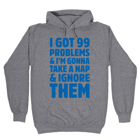 I Got 99 Problems And I'm Gonna Take A Nap And Ignore Them Hooded Sweatshirt