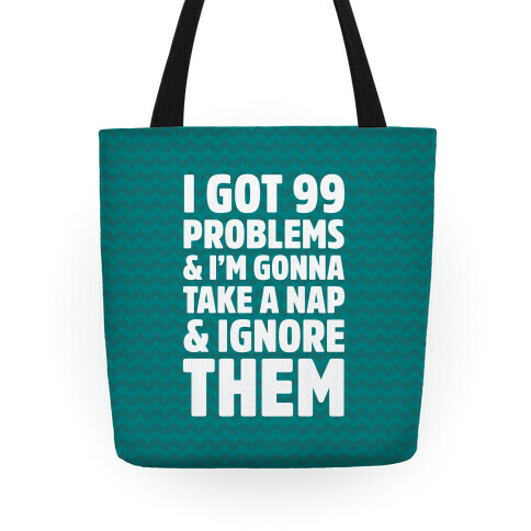 I Got 99 Problems And I'm Gonna Take A Nap And Ignore Them Tote