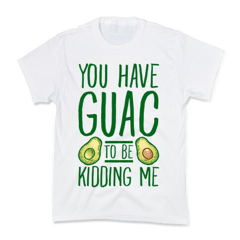 You Have Guac to Be Kidding Me Kids T-Shirt