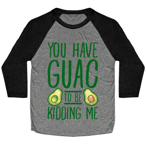 You Have Guac to Be Kidding Me Baseball Tee