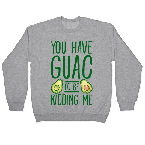 You Have Guac to Be Kidding Me Pullover