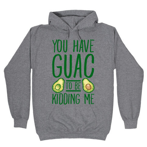 You Have Guac to Be Kidding Me Hooded Sweatshirt